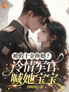 热文被假千金换婚？冷情军官喊她宝宝小说-主角宋惊棠顾淮川全文在线阅读