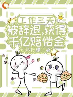 工作三天被辞退，获得千亿赔偿金知乎后续免费试读