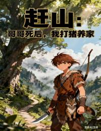 抖音完结赶山：哥哥死后，我打猎养家陆川林海棠(全文在线阅读)