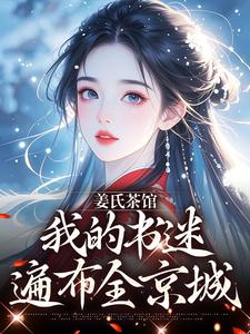 姜氏茶馆：我的书迷遍布全京城(姜知姜栩栩)最新章节