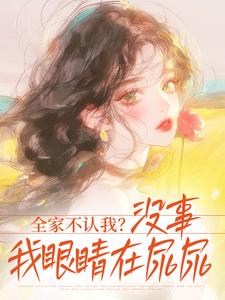 全家不认我？没事，我眼睛在尿尿最新章节免费阅读by小羊一号无广告小说