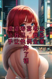 婆婆寿宴老公让我忍，我反手让他俩全家炸了锅乔瑜陈立安-小说未删减阅读