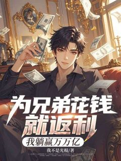 为兄弟花钱就返利，我躺赢万万亿(我不是光棍小说)小说最新章节