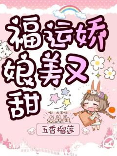 福运娇娘美又甜小说免费版阅读抖音热文
