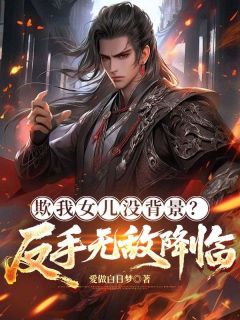 欺我女儿没背景？反手无敌降临免费阅读全文，主角萧子陵顾涵念小说完整版