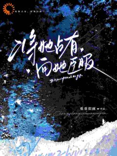 将她占有，向她臣服阮棠江司朗大结局在线阅读