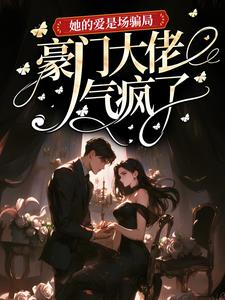 她的爱是场骗局，豪门大佬气疯了免费阅读全文，主角施禾祁蔺骁小说完整版最新章节