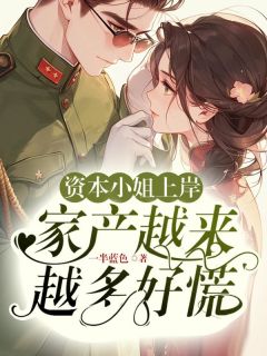 作者一半蓝色写的资本小姐上岸，家产越来越多好慌小说大结局全章节阅读