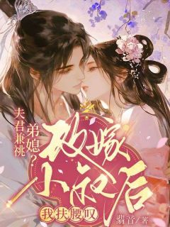 夫君兼祧弟媳？改嫁小叔后我扶腰叹(水沐云间小说)小说最新章节