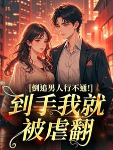 倒追男人行不通！到手我就被虐翻免费阅读全文，主角姜知程昱钊小说完整版