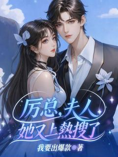 厉总，夫人她又上热搜了小说免费版阅读抖音热文