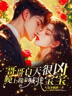 爆款小说哥哥白天很凶，晚上跪着喊我宝宝主角阮青桐周律深全文在线完本阅读