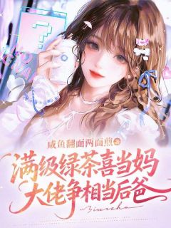 满级绿茶喜当妈，大佬争相当后爸全本小说（满级绿茶喜当妈，大佬争相当后爸）全文阅读