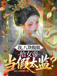 我，八块腹肌，给女帝做假太监？章节全目录 高林周青凰全文免费阅读