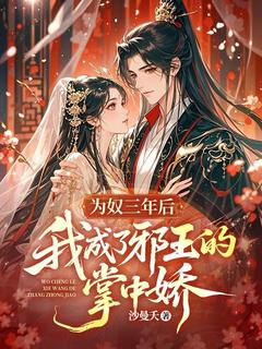 为奴三年后，我成了邪王的掌中娇小说免费版阅读抖音热文