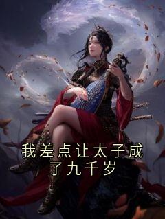 谢婉清程霄小说抖音热文我差点让太子成了九千岁完结版