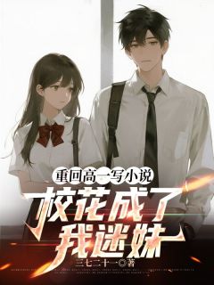 精选好书重回高一写小说,校花成了我迷妹无删减版全文在线-暗夜阅读网