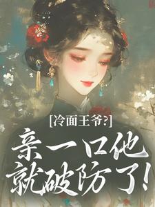 主角是赵岚曦沈延昭的小说叫什么冷面王爷?亲一口他就破防了!免费全文阅读