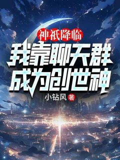 神祇降临：我靠聊天群成为创世神小说(连载文)-姜明秦始皇无广告阅读