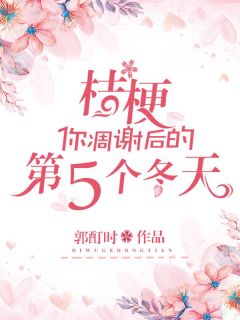 桔梗，你凋谢后的第五个冬天小说最后结局，江桔梗陆遇泽百度贴吧小说全文免费