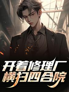 快手热推开着修理厂，横扫四合院小说主角王建军秦淮茹在线阅读