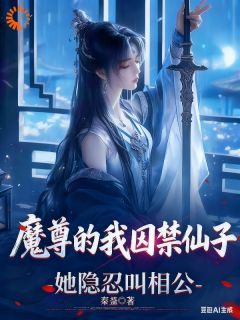 魔尊的我囚禁仙子，她隐忍叫相公（全本）吴勤萧清月完整章节列表免费阅读