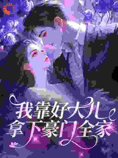 爆款小说我靠好大儿，拿下豪门全家主角盛皎皎厉景麟全文在线完本阅读