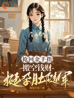 抖音抢回金手指，搬空钱财挺孕肚随军txt小说阅读