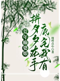 主角钱苕顾渭南小说完整版-荒年癫婆娘，拼夕夕在手底气我有免费阅读全文