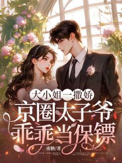 姜羡商秉迟大小姐一撒娇，京圈太子爷乖乖当保镖全章节免费阅读