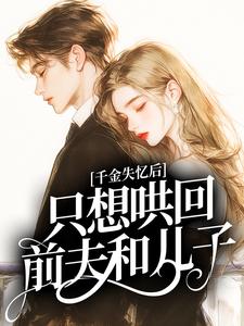 千金失忆后，只想哄回前夫和儿子无弹窗在线阅读