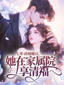 七零：改嫁糙汉，她在家属院享清福小说免费版阅读抖音热文