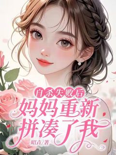 独家自杀失败后,妈妈重新拼凑了我全本大结局小说阅读