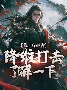 我，穿越者，降维打击了解一下小说(完结版)-叶安柳月在线阅读