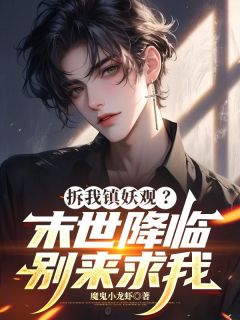 拆我镇妖观？末世降临别来求我楚河小说全文-拆我镇妖观？末世降临别来求我小说