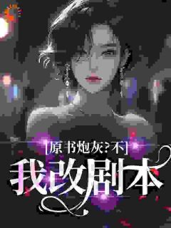 主角是司砚雪封峥嵘的小说原书炮灰？不，我改剧本最完整版热门连载