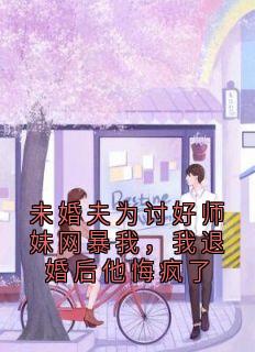 苏雨薇陆斯年主角抖音小说未婚夫为讨好师妹网暴我，我退婚后他悔疯了在线阅读