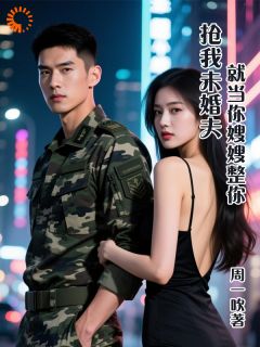 全章节小说抢我未婚夫?就当你嫂嫂整你周一吹最新阅读