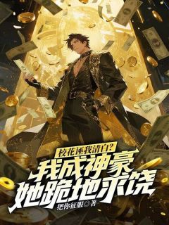 抖音爆款校花诬我清白?我成神豪她跪地求饶小说免费阅读