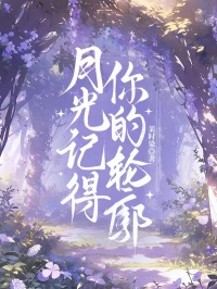 优质新书月光记得你的轮廓最新章节小说全文阅读