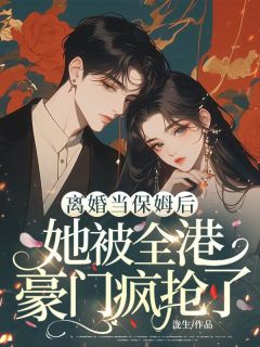 书荒推荐离婚当保姆后，她被全港豪门疯抢了(苏荷陆霆深)在线试读