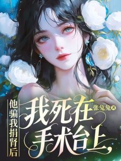 (精品)他骗我捐肾后，我死在手术台上小说