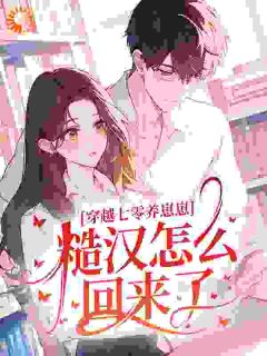 穿越七零养崽崽，糙汉怎么回来了？未删减阅读