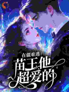 优质新书误入苗疆，我被苗王下情蛊了最新章节小说全文阅读