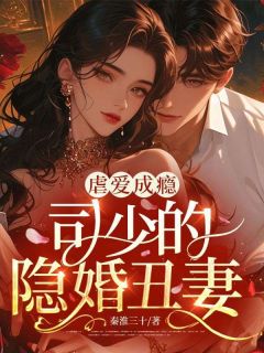 【新书】虐爱成瘾，司少的隐婚丑妻主角虞希司祈之全文全章节小说阅读