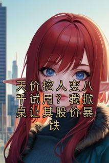 林晚张振华天价挖人变八千试用？我掀桌让其股价暴跌全文(林晚张振华)章节免费阅读