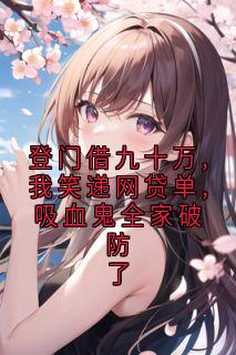 (独家)登门借九十万,我笑递网贷单,吸血鬼全家破防了陈默王莉小说