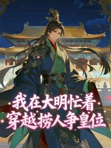 （全集-免费）我在大明忙着穿越捞人争皇位完本小说_朱允熥朱允炆全文免费阅读