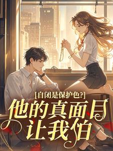 主角是支意阮榆的小说自闭是保护色？他的真面目让我怕最完整版热门连载