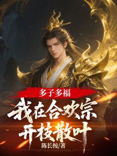 多子多福,我在合欢宗开枝散叶精彩小说-多子多福,我在合欢宗开枝散叶目录阅读